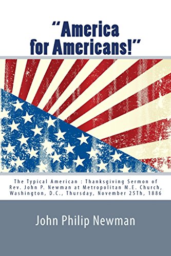 Beispielbild fr America for Americans!: The Typical American: Thanksgiving Sermon of Rev. John P. Newman at Metropolitan M.e. Church, Washington, D.c., Thursday, November 25th, 1886 zum Verkauf von Revaluation Books