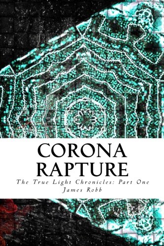 Corona Rapture (The True Light Chronicles) (9781482028270) by Robb, James