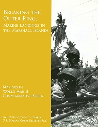 9781482029567: Breaking The Outer Ring: Marine Landings In The Marshall Islands (Marines in World War II Commemorative Series)