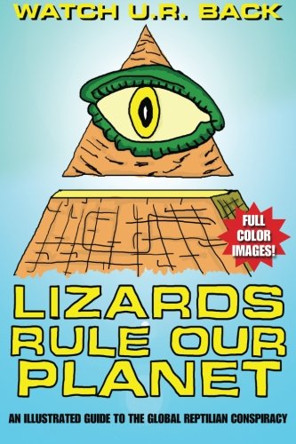 9781482033748: Lizards Rule Our Planet: An Illustrated Guide to the Global Reptilian Conspiracy