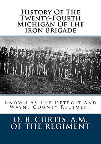 Stock image for History Of The Twenty-Fourth Michigan Of The Iron Brigade: Known As The Detroit And Wayne County Regiment for sale by Revaluation Books
