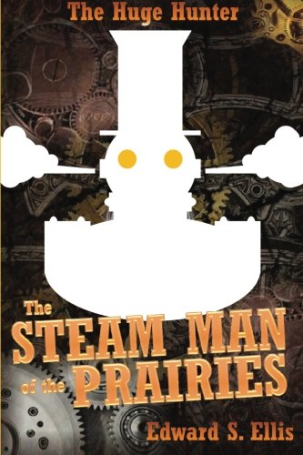 The Huge Hunter: The Steam Man of the Prairies (9781482041828) by Ellis, Edward S.
