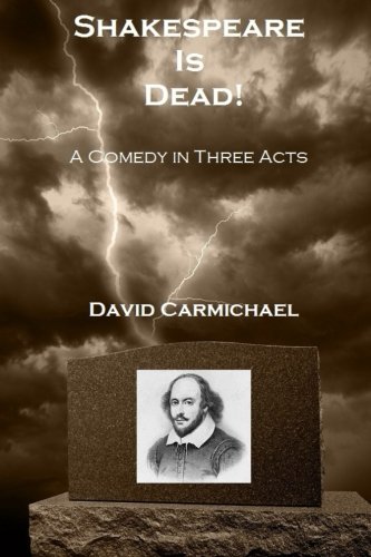 Shakespeare Is Dead!: A Comedy in Three Acts (9781482042535) by Carmichael, David