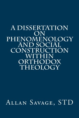 Stock image for A Dissertation on Phenomenology and Social Construction within Orthodox Theology for sale by Revaluation Books