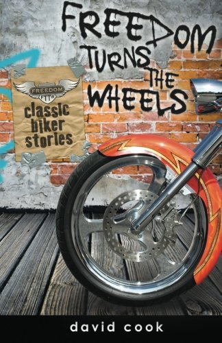 Freedom Turns The Wheels: An Illustrated Collection of Biker Stories (9781482047332) by Cook, David
