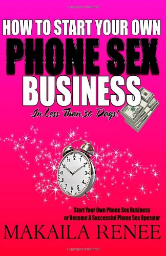 Stock image for How To Start Your Own Phone Sex Business: HOW TO START YOUR OWN PHONE SEX BUSINESS in Less Than 30 Days for sale by WorldofBooks