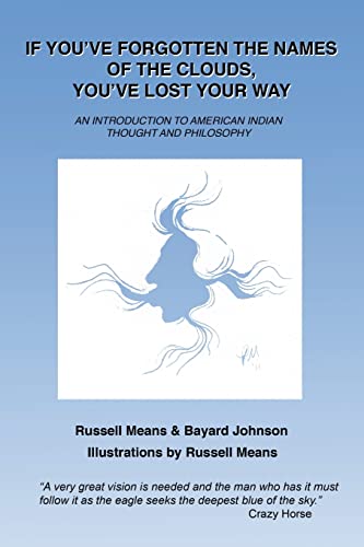 If You've Forgotten the Names of Clouds, You've Lost Your Way: An Introduction to American Indian Thought and Philosophy (9781482068108) by Means, Russell; Johnson, Bayard