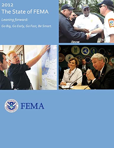 2012 - The State of FEMA: Leaning Forward: Go Big, Go Early, Go Fast, Be Smart (9781482079166) by Security, U. S. Department Of Homeland; Agency, Federal Emergency Management