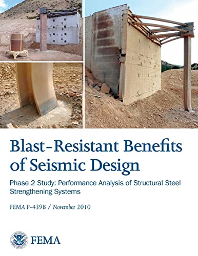 Blast-Resistance Benefits of Seismic Design - Phase 2 Study: Performance Analysis of Structural Steel Strengthening Systems (FEMA P-439B / November 2010)) (9781482079203) by Security, U. S. Department Of Homeland; Agency, Federal Emergency Management; Program, National Earthquake Hazards Reduction; Engineers, U.S. Army...