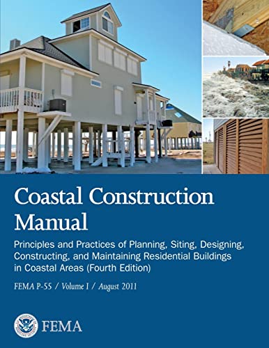 9781482079296: Coastal Construction Manual: Principles and Practices of Planning, Siting, Designing, Constructing, and Maintaining Residential Buildings in Coastal ... Edition) (FEMA P-55 / Volume I / August 2011)