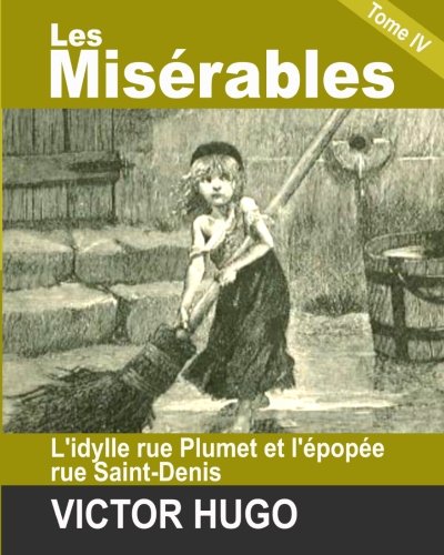 9781482083071: Les Miserables: Tome IV - L'IDYLLE RUE PLUMET ET L'EPOPEE RUE SAINT-DENIS