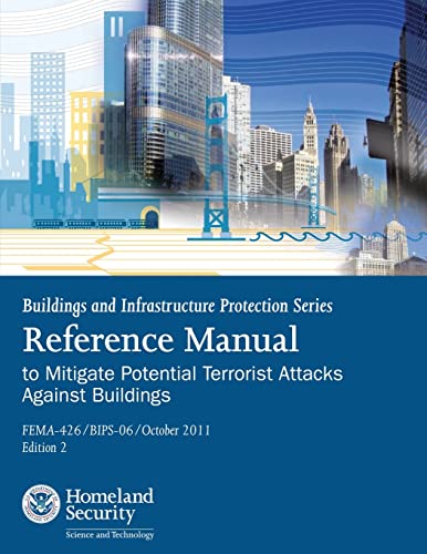 Buildings and Infrastructure Protection Series: Reference Manual to Mitigate Potential Terrorist Attacks Against Buildings (FEMA-426 / BIPS-06 / October 2011 / Edition 2) (9781482086218) by Security, U. S. Department Of Homeland; Agency, Federal Emergency Management