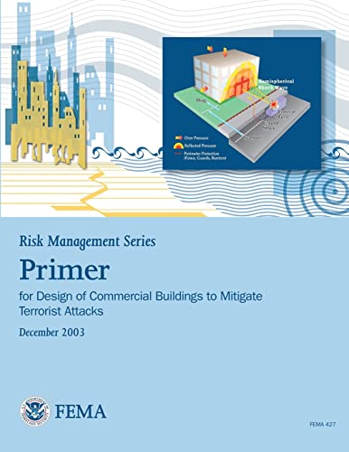 Risk Management Series: Primer for Design of Commercial Buildings to Mitigate Terrorist Attacks (FEMA 427 / December 2003) (9781482086461) by Security, U. S. Department Of Homeland; Agency, Federal Emergency Management