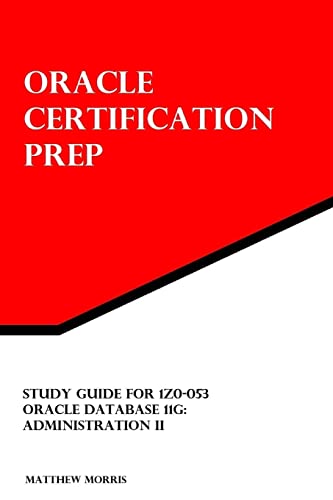 Study Guide for 1Z0-053: Oracle Database 11g: Administration II (Oracle Certification Prep) (9781482090000) by Morris, Matthew