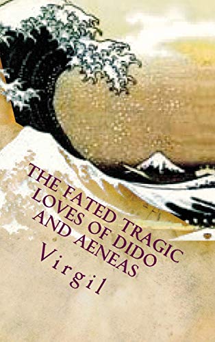 The fated tragic loves of Dido and Aeneas: Virgil's Aeneid books 2 and 4 (Great love stories of the world) (9781482090437) by Virgil