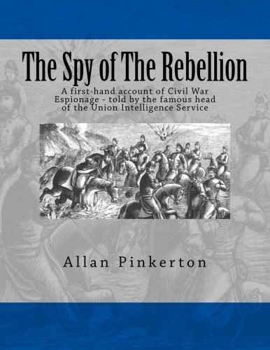 Stock image for The Spy of The Rebellion: A first-hand account of Civil War Espionage - told by the famous head of the Union Intelligence Service for sale by HPB Inc.