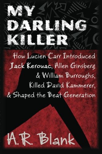 Stock image for My Darling Killer: How Lucien Carr Introduced Jack Kerouac, Allen Ginsberg & William Burroughs, Killed David Kammerer, and Shaped the Beat Generation for sale by MusicMagpie