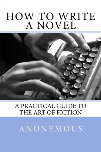 Stock image for How To Write A Novel: A Practical Guide to the Art of Fiction for sale by Revaluation Books