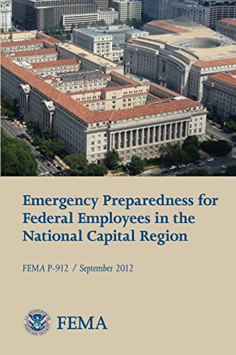 Emergency Preparedness for Federal Employees in the National Capital Region (FEMA P-912 / September 2012) (9781482312126) by Security, U. S. Department Of Homeland; Agency, Federal Emergency Management