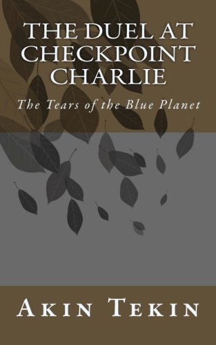 Imagen de archivo de The Duel at Checkpoint Charlie: The Tears of the Blue Planet: Volume 2 (The Ownerless Planet) a la venta por Revaluation Books