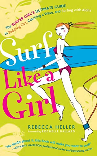 Imagen de archivo de Surf Like a Girl: The Surfer Girl's Ultimate Guide to Paddling Out, Catching a Wave, and Surfing with Aloha: Second Edition a la venta por ZBK Books