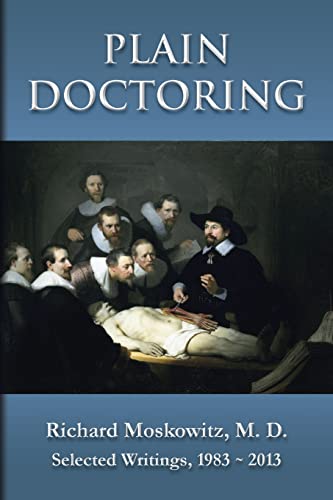 Stock image for Plain Doctoring: Richard Moskowitz, M. D., Selected Writings.1983-2013 for sale by THE SAINT BOOKSTORE