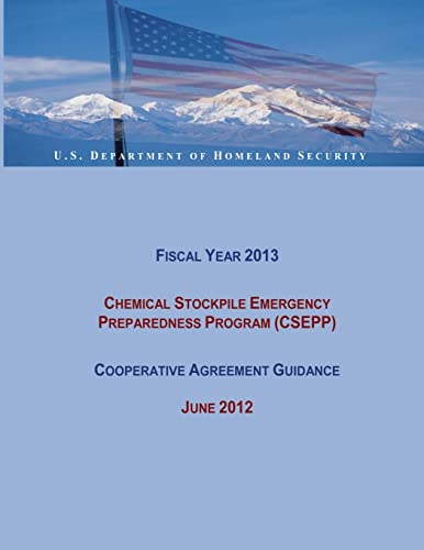 Fiscal Year 2013 Chemical Stockpile Emergency Preparedness Program (CSEPP) Cooperative Agreement Guidance (June 2012) (9781482339819) by Security, U. S. Department Of Homeland; Agency, Federal Emergency Management