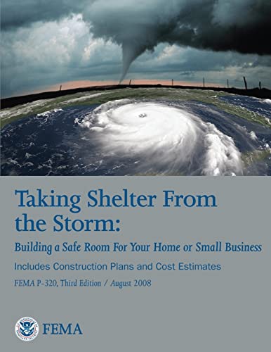 Imagen de archivo de Taking Shelter From the Storm: Building a Safe Room For Your Home or Small Business (Includes Construction Plans and Cost Estiamtes) (FEMA P-320, Third Edition / August 2008) a la venta por California Books