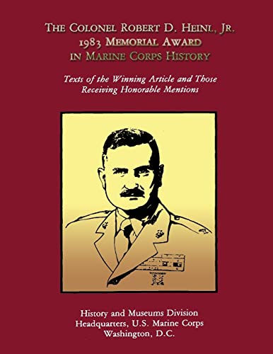 The Colonel Robert D. Heinl, Jr. 1983 Memorial Award in Marine Corps History: Texts of the Winning Article and Those Receiving Honorable Mentions (9781482342017) by Marine Corps, U. S.