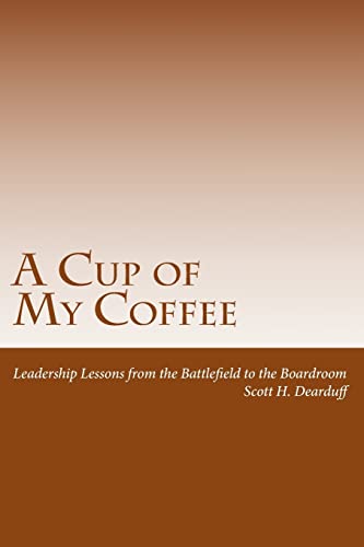 Stock image for A Cup of My Coffee: Leadership Lessons from the Battlefield to the Boardroom for sale by Half Price Books Inc.
