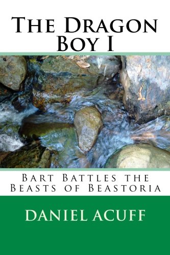 The Dragon Boy I: Bart Battles the Beasts of Beastoria (9781482357554) by Daniel Acuff