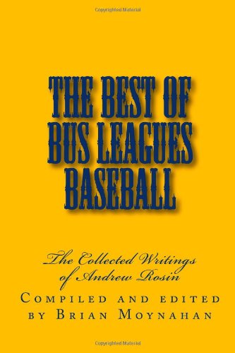 The Best of Bus Leagues Baseball: The Collected Writings of Andrew Rosin (9781482369182) by Rosin, Andrew