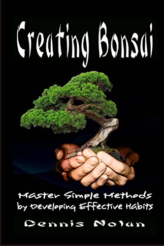 Creating Bonsai: Master Simple Methods by Developing Effective Habits (9781482369755) by Nolan, Dennis