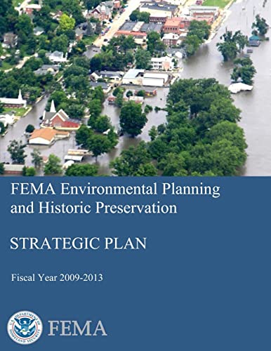 FEMA Environmental Planning and Historic Preservation: Strategic Plan - Fiscal Year 2009-2013 (9781482376913) by Security, U. S. Department Of Homeland; Agency, Federal Emergency Management