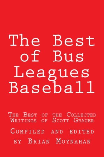 The Best of Bus Leagues Baseball: The Best of the Collected Writings of Scott Grauer (9781482378849) by Grauer, Scott