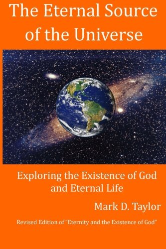 The Eternal Source of the Universe: Exploring the Existence of God and Eternal Life (9781482390285) by Taylor, Mark D