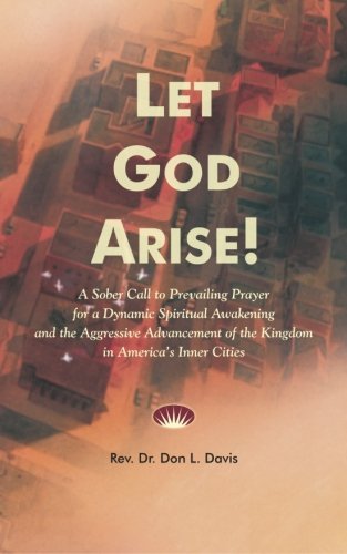 Stock image for Let God Arise!: A Sober Call to Prevailing Prayer for a Dynamic Spiritual Awakening and the Aggressive Advancement of the Kingdom in America's Inner Cities for sale by Indiana Book Company
