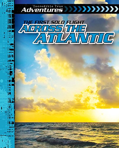 9781482420340: The First Solo Flight Across the Atlantic (Incredible True Adventures)