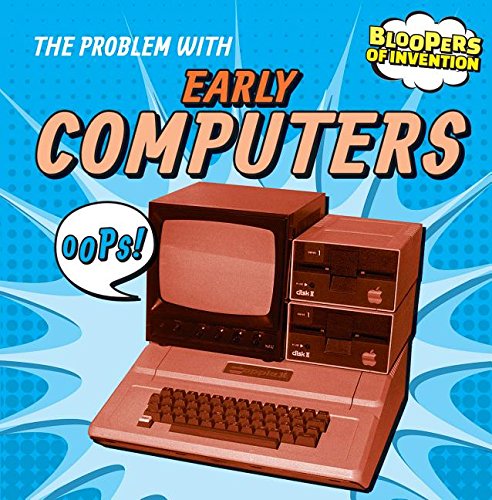 9781482427745: The Problem with Early Computers (Bloopers of Invention)