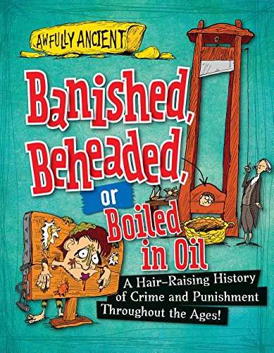 Beispielbild fr Banished, Beheaded, or Boiled in Oil : A Hair-Raising History of Crime and Punishment Throughout the Ages! zum Verkauf von Better World Books