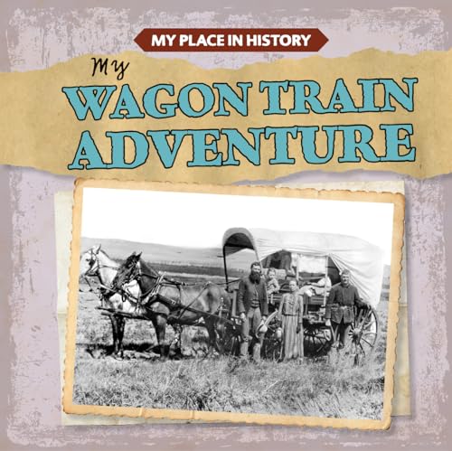 Imagen de archivo de My Wagon Train Adventure (My Place in History) a la venta por Book Alley