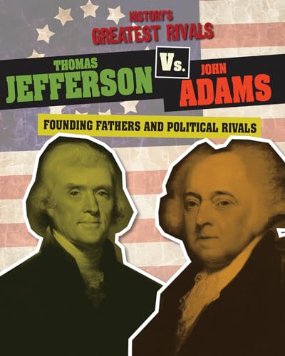 9781482442397: Thomas Jefferson Vs. John Adams: Founding Fathers and Political Rivals (History's Greatest Rivals, 6)