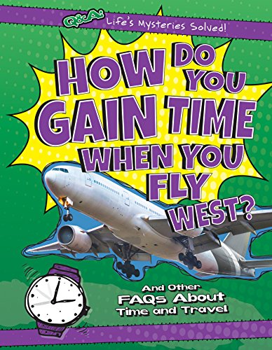 Stock image for How Do You Gain Time When You Fly West? And Other Faqs About Time and Travel (Q & A: Life's Mysteries Solved!) for sale by BookOutlet