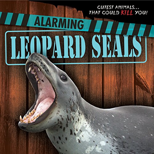 9781482449099: Alarming Leopard Seals (Cutest Animals... That Could Kill You!)