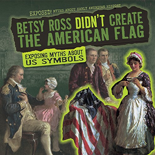 Imagen de archivo de Betsy Ross Didn't Create the American Flag: Exposing Myths About US Symbols (Exposed! Myths About Early American History) a la venta por BookOutlet