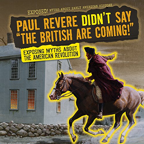 Stock image for Paul Revere Didn't Say the British Are Coming! : Exposing Myths about the American Revolution for sale by Better World Books