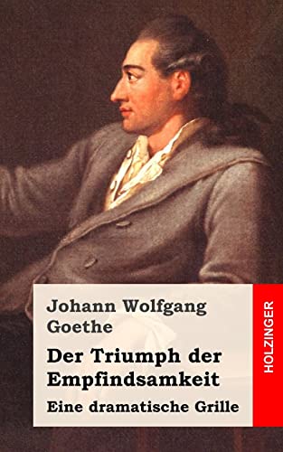 Der Triumph der Empfindsamkeit: Eine dramatische Grille (German Edition) (9781482500097) by Goethe, Johann Wolfgang