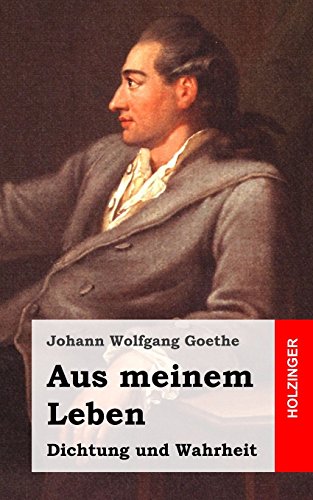 Aus meinem Leben. Dichtung und Wahrheit - Goethe, Johann Wolfgang