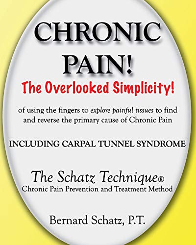 9781482504781: Chronic Pain!: The Overlooked Simplicity of using the fingers to explore painful tissues to find and reverse the primary cause of Chronic Pain Including Carpal Tunnel Syndrome