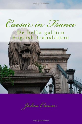 Caesar in France 2: De bello gallico Books 1-4 in English translation (Classical text series) (9781482507881) by Unknown Author